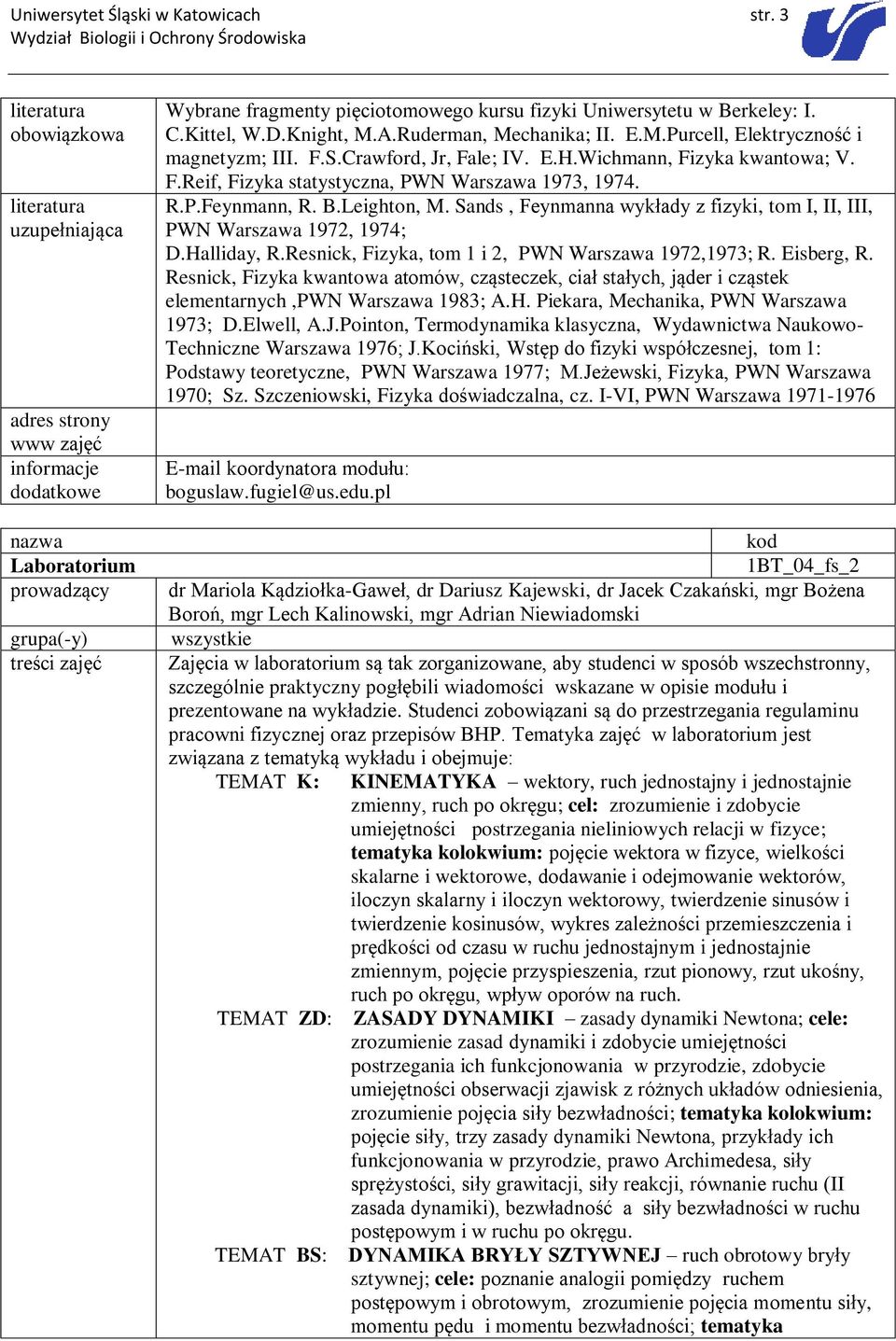 Uniwersytetu w Berkeley: I. C.Kittel, W.D.Knight, M.A.Ruderman, Mechanika; II. E.M.Purcell, Elektryczność i magnetyzm; III. F.S.Crawford, Jr, Fale; IV. E.H.Wichmann, Fizyka kwantowa; V. F.Reif, Fizyka statystyczna, PWN Warszawa 1973, 1974.