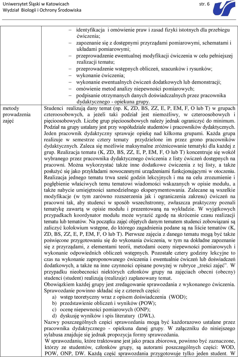 przeprowadzenie ewentualnej modyfikacji ćwiczenia w celu pełniejszej realizacji tematu; przeprowadzenie wstępnych obliczeń, szacunków i rysunków; wykonanie ćwiczenia; wykonanie ewentualnych ćwiczeń