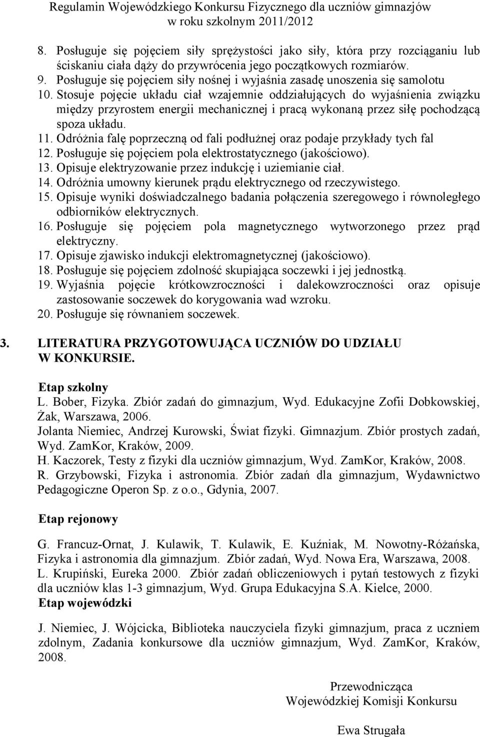 Stosuje pojęcie układu ciał wzajemnie oddziałujących do wyjaśnienia związku między przyrostem energii mechanicznej i pracą wykonaną przez siłę pochodzącą spoza układu. 11.