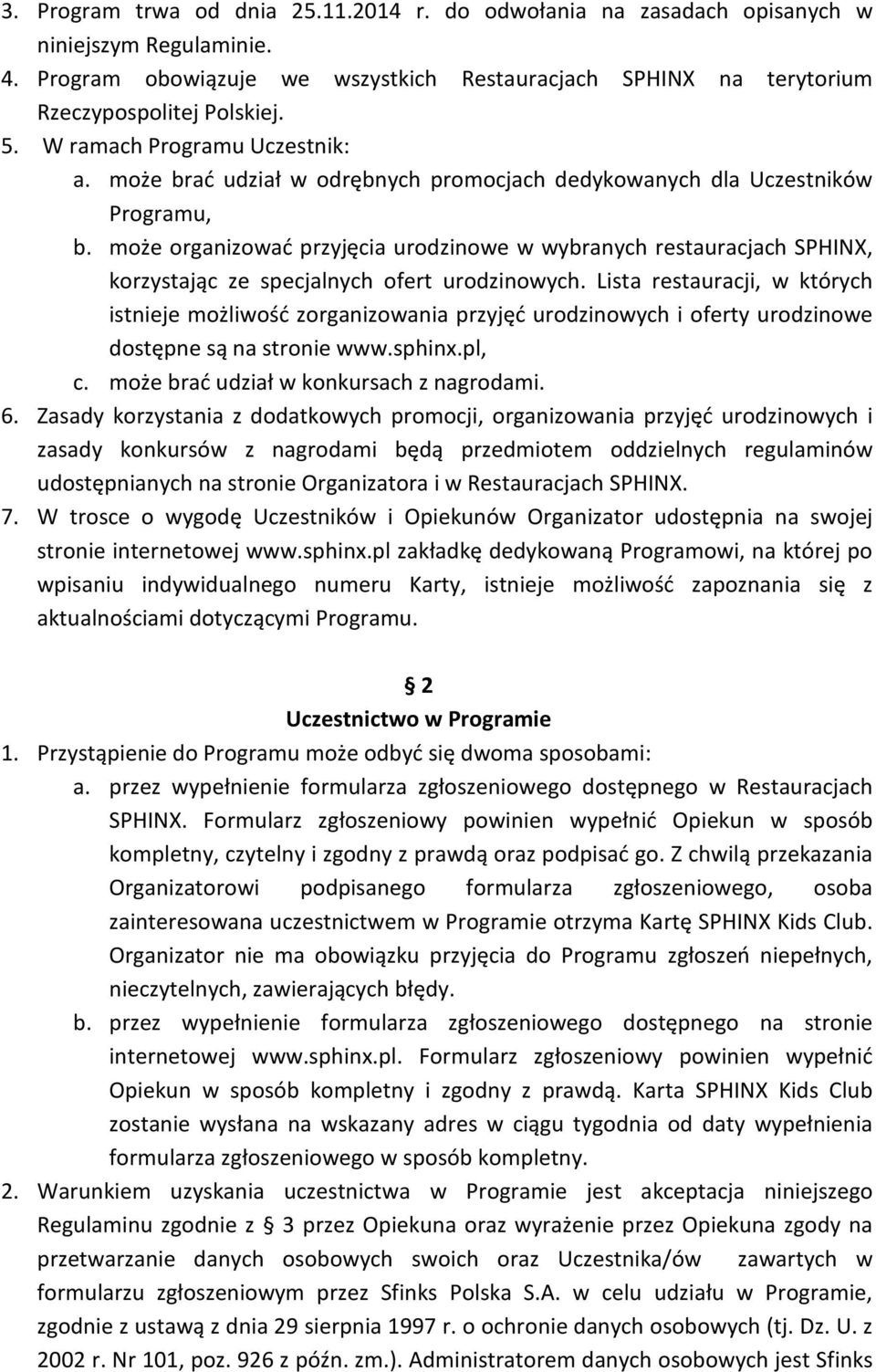 może organizować przyjęcia urodzinowe w wybranych restauracjach SPHINX, korzystając ze specjalnych ofert urodzinowych.