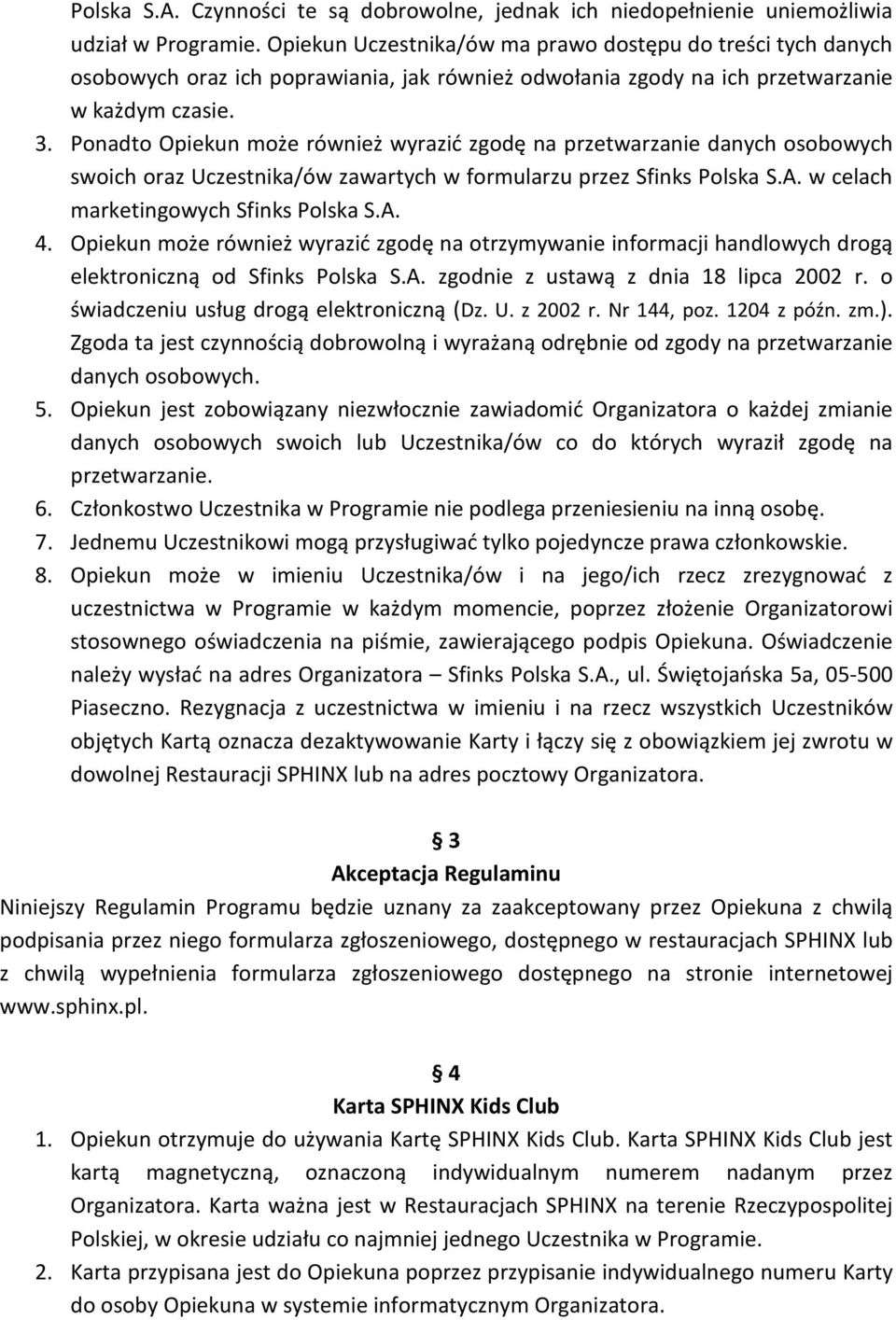 Ponadto Opiekun może również wyrazić zgodę na przetwarzanie danych osobowych swoich oraz Uczestnika/ów zawartych w formularzu przez Sfinks Polska S.A. w celach marketingowych Sfinks Polska S.A. 4.