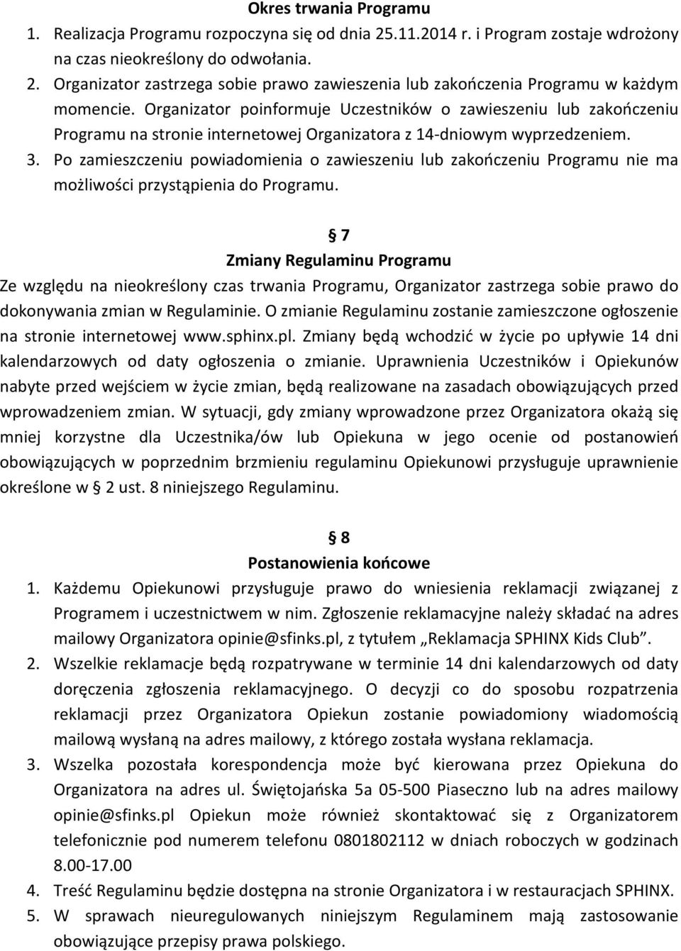 Po zamieszczeniu powiadomienia o zawieszeniu lub zakończeniu Programu nie ma możliwości przystąpienia do Programu.