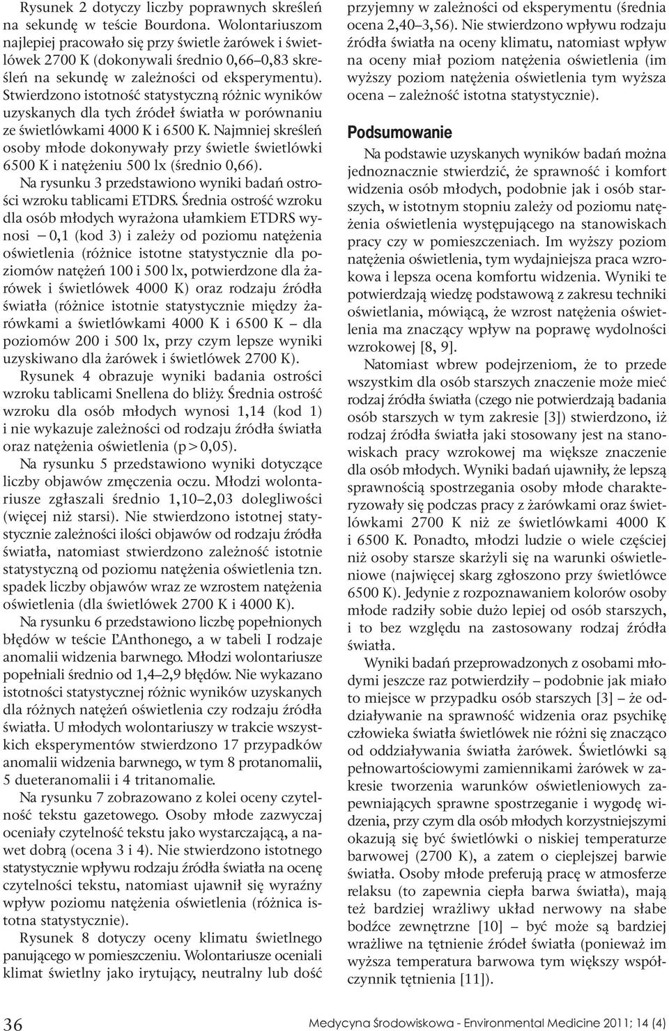 Stwierdzono istotność statystyczną różnic wyników uzyskanych dla tych źródeł światła w porównaniu ze świetlówkami 4000 K i 6500 K.