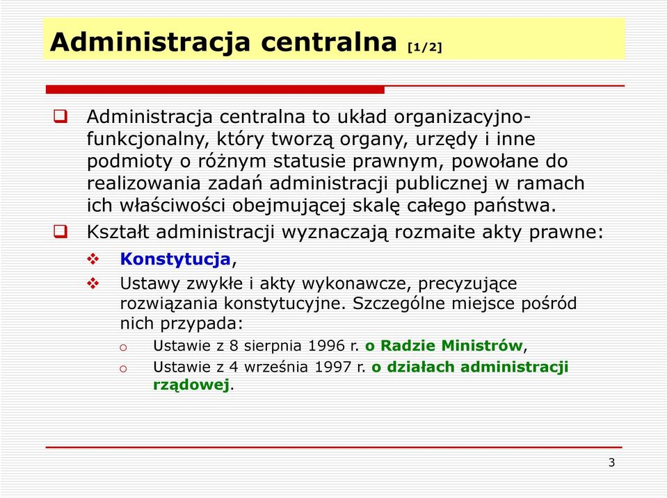 Kształt administracji wyznaczają rozmaite akty prawne: Konstytucja, Ustawy zwykłe i akty wykonawcze, precyzujące rozwiązania konstytucyjne.