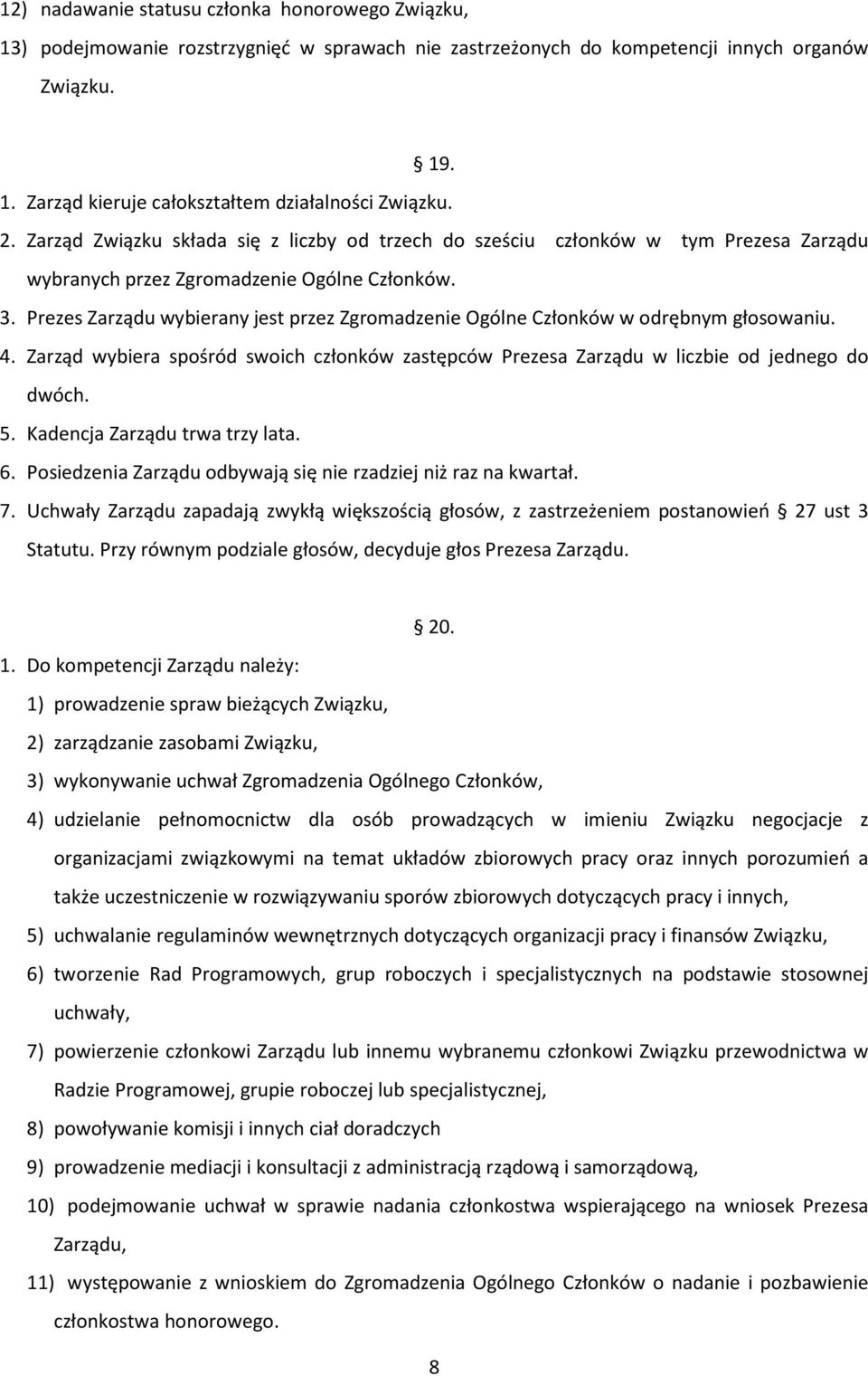 Prezes Zarządu wybierany jest przez Zgromadzenie Ogólne Członków w odrębnym głosowaniu. 4. Zarząd wybiera spośród swoich członków zastępców Prezesa Zarządu w liczbie od jednego do dwóch. 5.