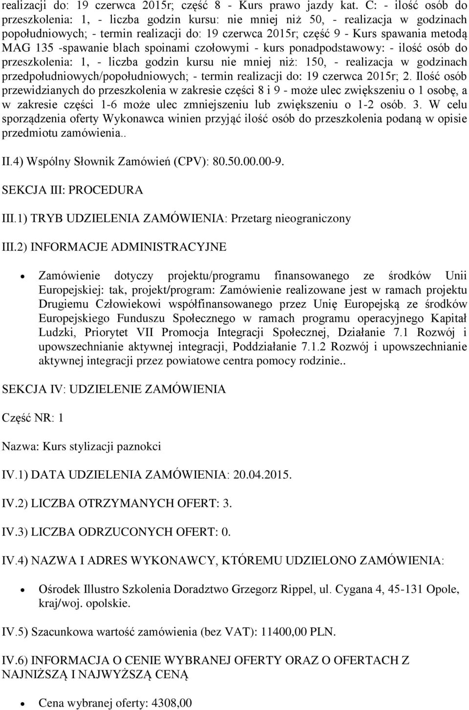 -spawanie blach spoinami czołowymi - kurs ponadpodstawowy: - ilość osób do przeszkolenia: 1, - liczba godzin kursu nie mniej niż: 150, - realizacja w godzinach przedpołudniowych/popołudniowych; -