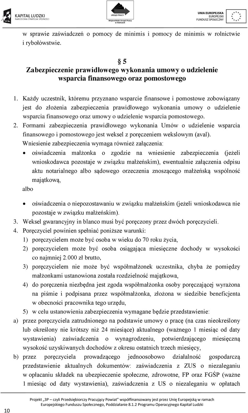 wsparcia pomostowego. 2. Formami zabezpieczenia prawidłowego wykonania Umów o udzielenie wsparcia finansowego i pomostowego jest weksel z poręczeniem wekslowym (aval).