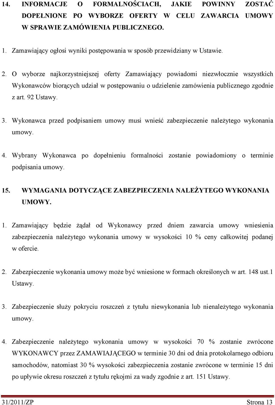 O wyborze najkorzystniejszej oferty Zamawiający powiadomi niezwłocznie wszystkich Wykonawców biorących udział w postępowaniu o udzielenie zamówienia publicznego zgodnie z art. 92 Ustawy. 3.