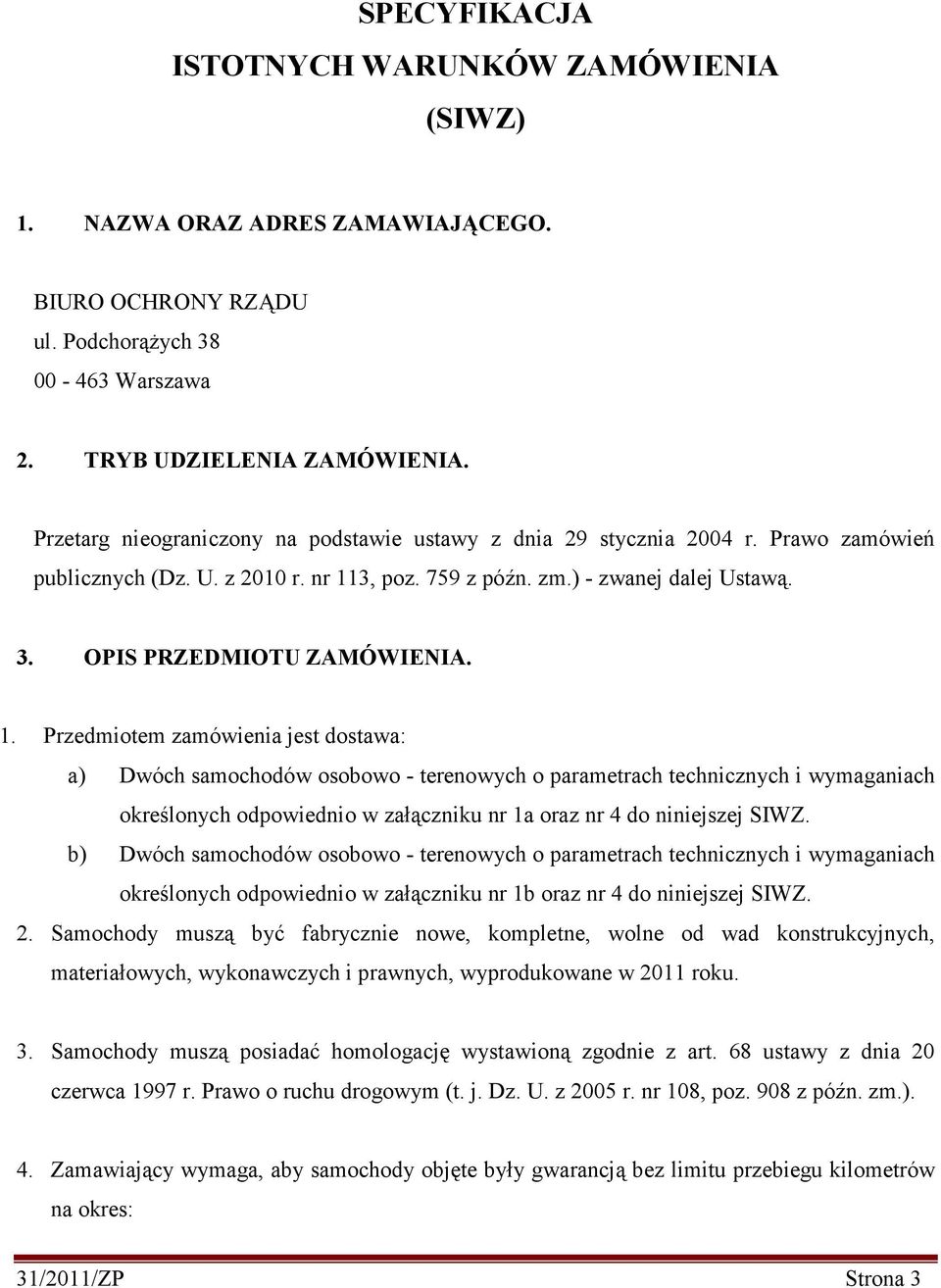 1. Przedmiotem zamówienia jest dostawa: a) Dwóch samochodów osobowo - terenowych o parametrach technicznych i wymaganiach określonych odpowiednio w załączniku nr 1a oraz nr 4 do niniejszej SIWZ.