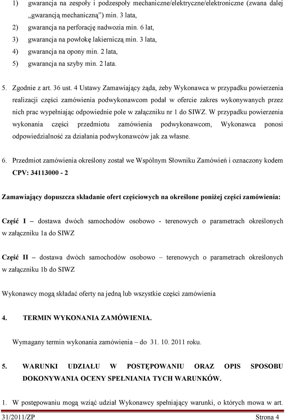 4 Ustawy Zamawiający Ŝąda, Ŝeby Wykonawca w przypadku powierzenia realizacji części zamówienia podwykonawcom podał w ofercie zakres wykonywanych przez nich prac wypełniając odpowiednie pole w