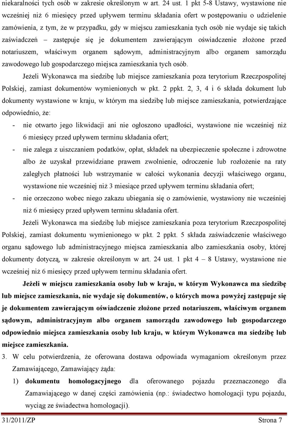 wydaje się takich zaświadczeń zastępuje się je dokumentem zawierającym oświadczenie złoŝone przed notariuszem, właściwym organem sądowym, administracyjnym albo organem samorządu zawodowego lub