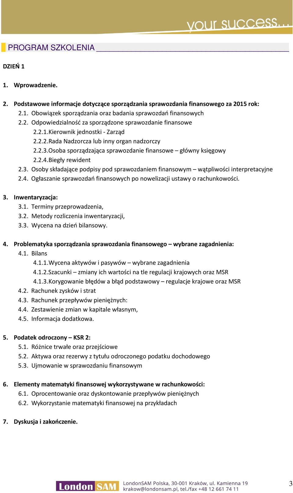 4. Ogłaszanie sprawozdań finansowych po nowelizacji ustawy o rachunkowości. 3. Inwentaryzacja: 3.1. Terminy przeprowadzenia, 3.2. Metody rozliczenia inwentaryzacji, 3.3. Wycena na dzień bilansowy. 4.