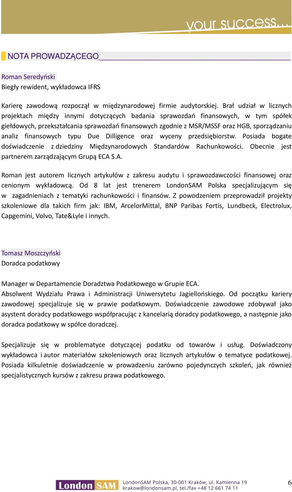 analiz finansowych typu Due Dilligence oraz wyceny przedsiębiorstw. Posiada bogate doświadczenie z dziedziny Międzynarodowych Standardów Rachunkowości.