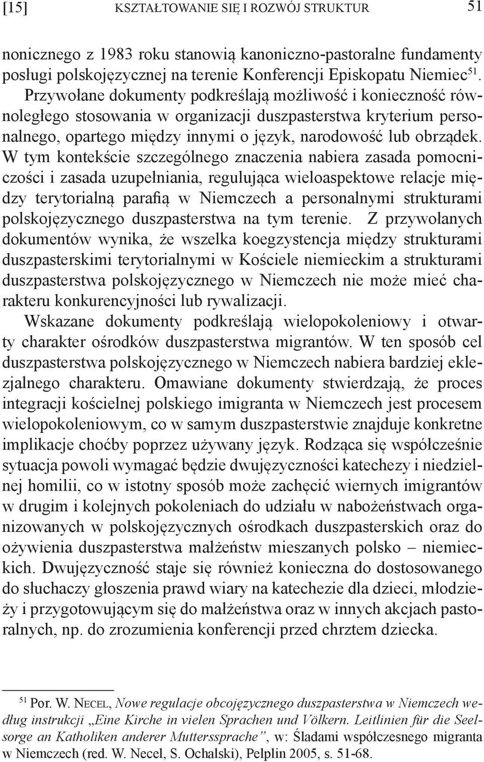W tym kontekście szczególnego znaczenia nabiera zasada pomocniczości i zasada uzupełniania, regulująca wieloaspektowe relacje między terytorialną parafią w Niemczech a personalnymi strukturami