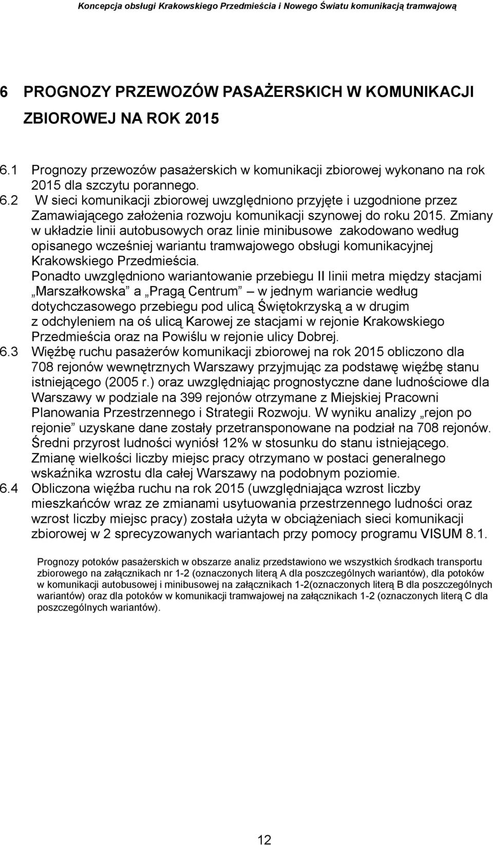 2 W sieci komunikacji zbiorowej uwzględniono przyjęte i uzgodnione przez Zamawiającego założenia rozwoju komunikacji szynowej do roku 201.