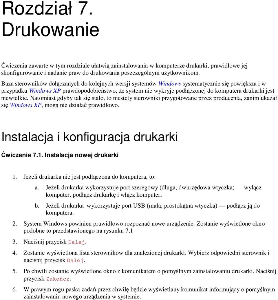 jest niewielkie. Natomiast gdyby tak się stało, to niestety sterowniki przygotowane przez producenta, zanim ukazał się Windows XP, mogą nie działać prawidłowo.