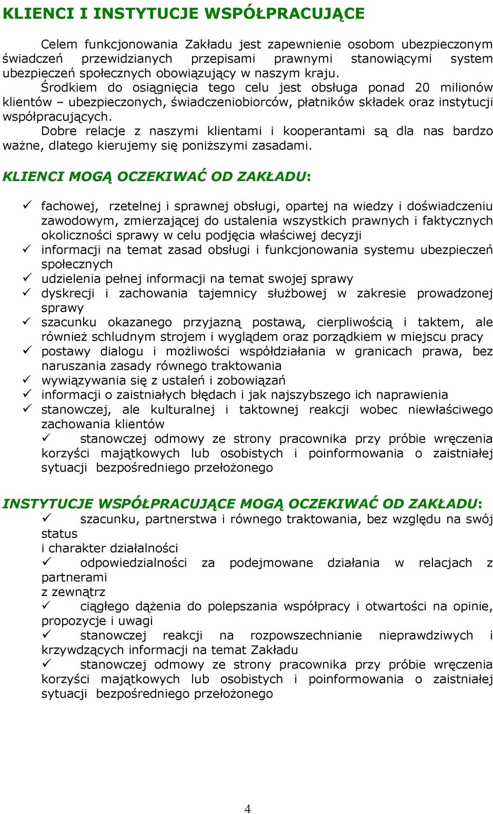 Dobre relacje z naszymi klientami i kooperantami są dla nas bardzo waŝne, dlatego kierujemy się poniŝszymi zasadami.