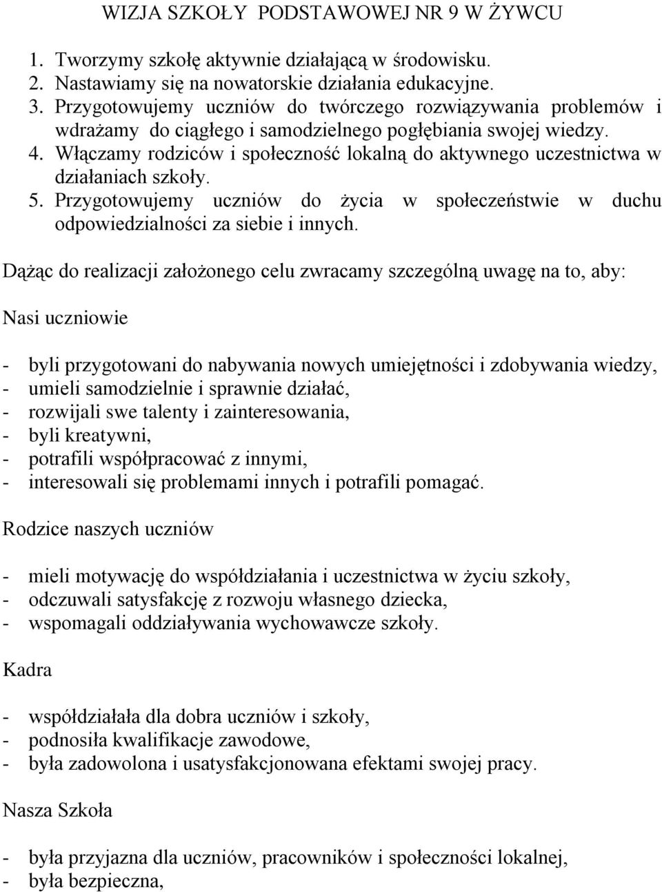 Włączamy rodziców i społeczność lokalną do aktywnego uczestnictwa w działaniach szkoły. 5. Przygotowujemy uczniów do życia w społeczeństwie w duchu odpowiedzialności za siebie i innych.