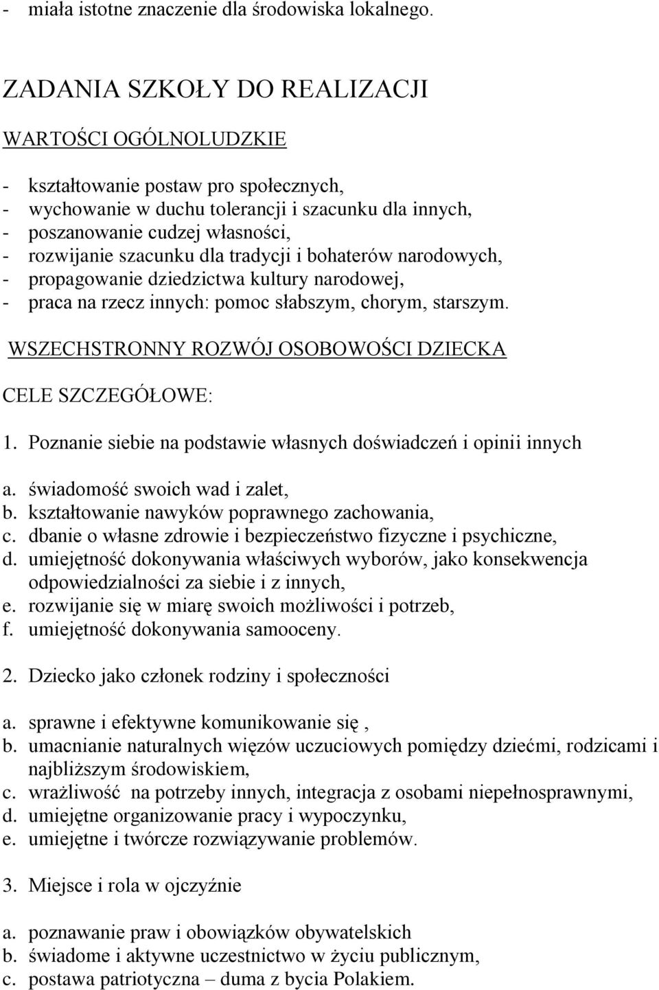 szacunku dla tradycji i bohaterów narodowych, - propagowanie dziedzictwa kultury narodowej, - praca na rzecz innych: pomoc słabszym, chorym, starszym.