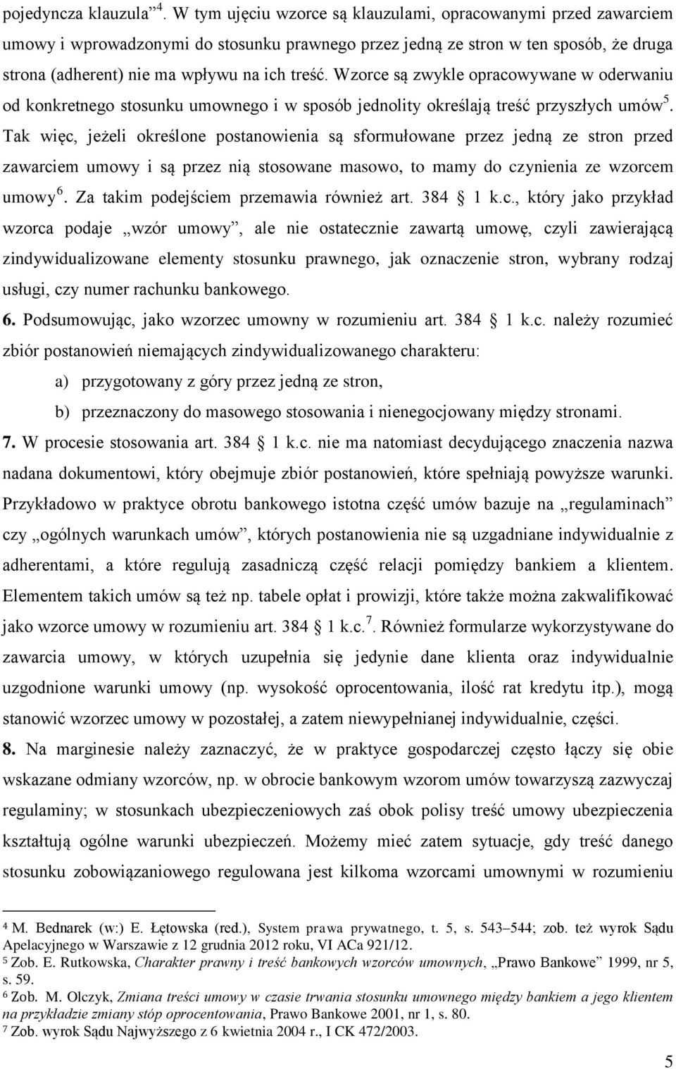 Wzorce są zwykle opracowywane w oderwaniu od konkretnego stosunku umownego i w sposób jednolity określają treść przyszłych umów 5.