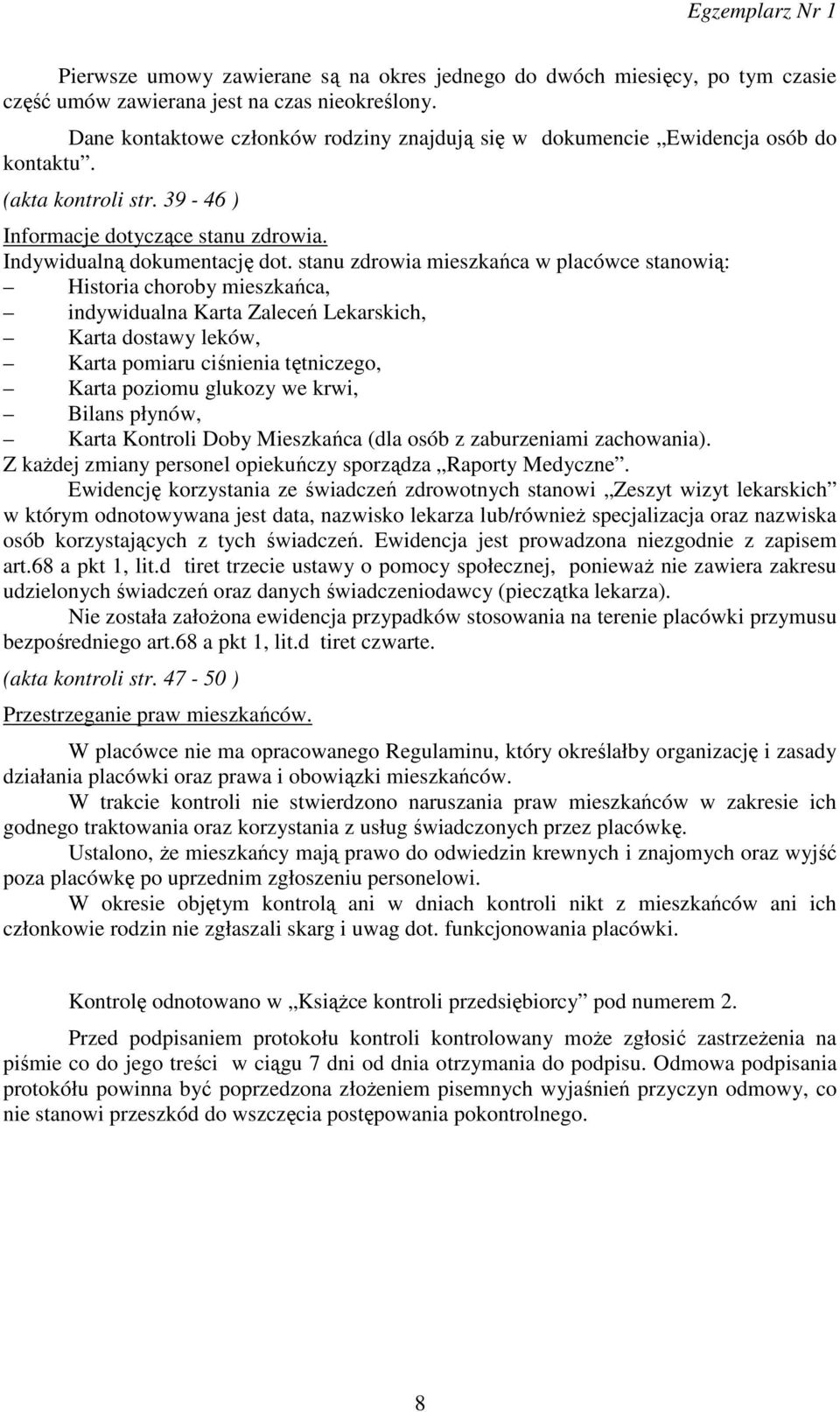 stanu zdrowia mieszkańca w placówce stanowią: Historia choroby mieszkańca, indywidualna Karta Zaleceń Lekarskich, Karta dostawy leków, Karta pomiaru ciśnienia tętniczego, Karta poziomu glukozy we