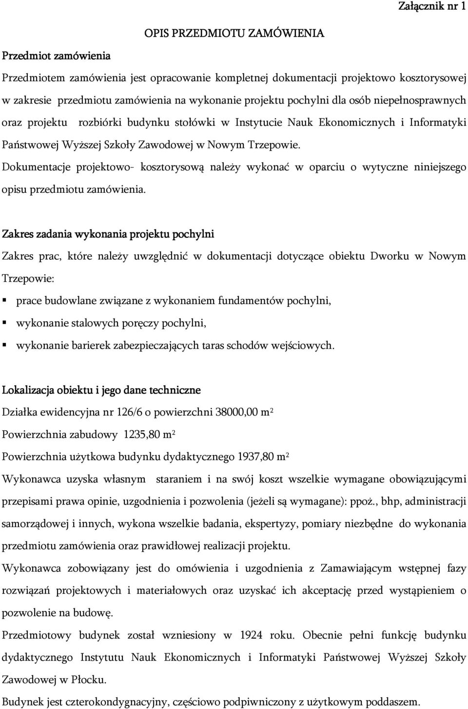 Dokumentacje projektowo- kosztorysową należy wykonać w oparciu o wytyczne niniejszego opisu przedmiotu zamówienia.