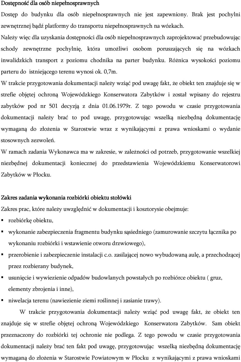 poziomu chodnika na parter budynku. Różnica wysokości poziomu parteru do istniejącego terenu wynosi ok. 0,7m.