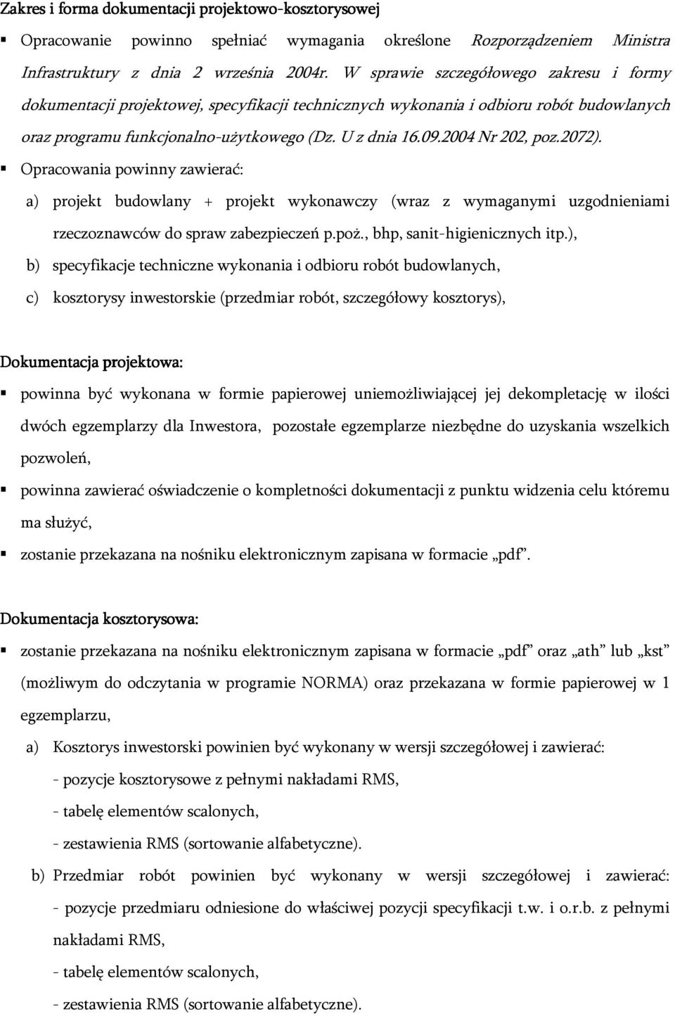 2004 Nr 202, poz.2072). Opracowania powinny zawierać: a) projekt budowlany + projekt wykonawczy (wraz z wymaganymi uzgodnieniami rzeczoznawców do spraw zabezpieczeń p.poż.