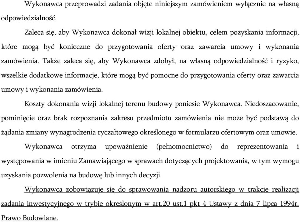 Także zaleca się, aby Wykonawca zdobył, na własną odpowiedzialność i ryzyko, wszelkie dodatkowe informacje, które mogą być pomocne do przygotowania oferty oraz zawarcia umowy i wykonania zamówienia.