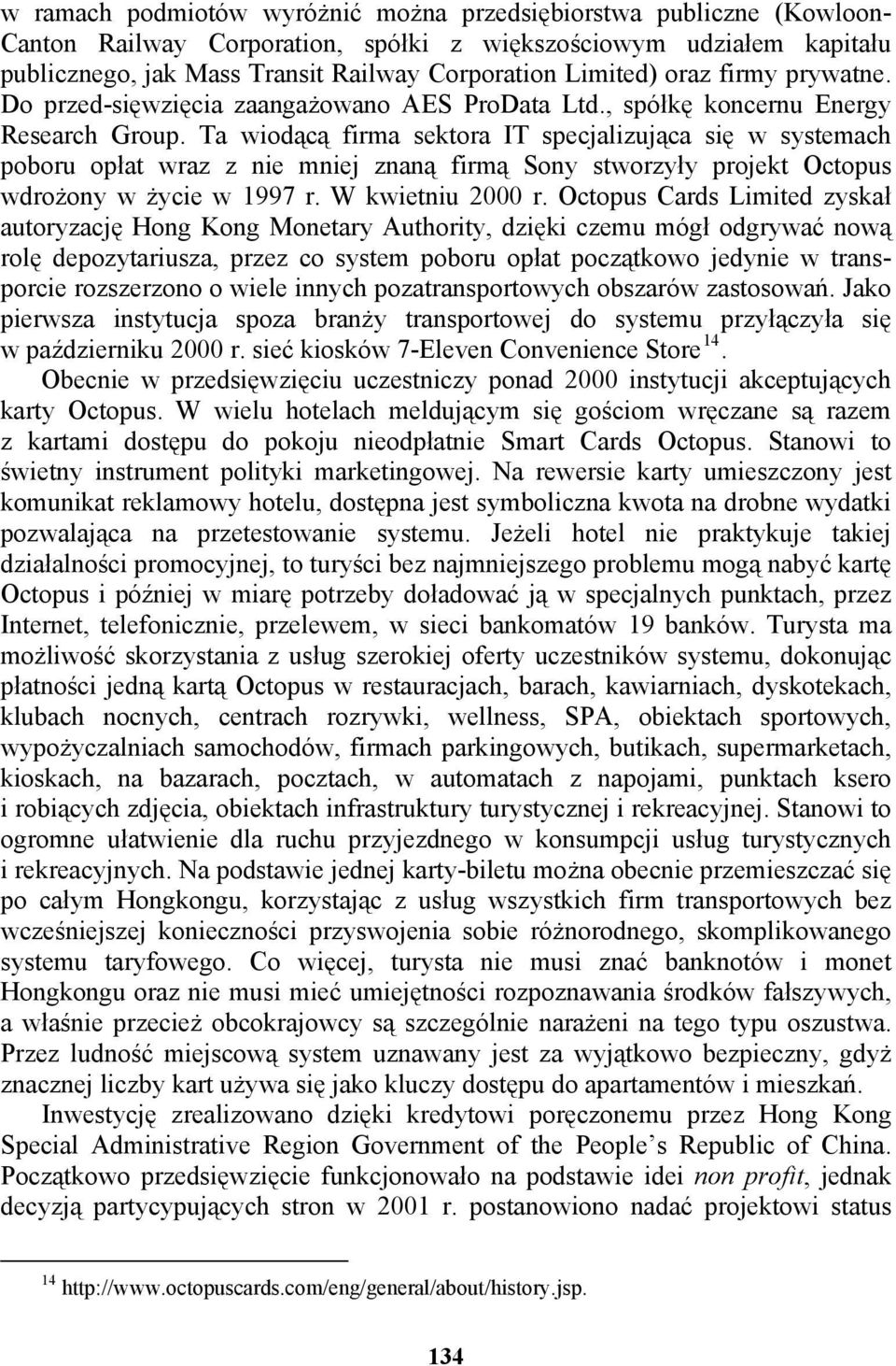 Ta wiodącą firma sektora IT specjalizująca się w systemach poboru opłat wraz z nie mniej znaną firmą Sony stworzyły projekt Octopus wdrożony w życie w 1997 r. W kwietniu 2000 r.
