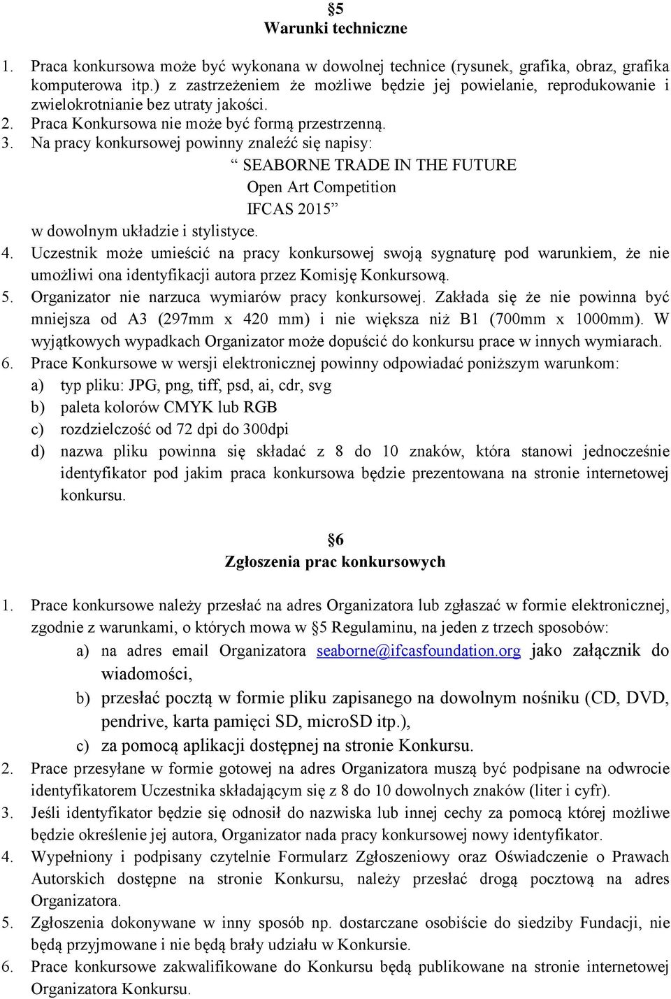 Na pracy konkursowej powinny znaleźć się napisy: SEABORNE TRADE IN THE FUTURE Open Art Competition IFCAS 2015 w dowolnym układzie i stylistyce. 4.