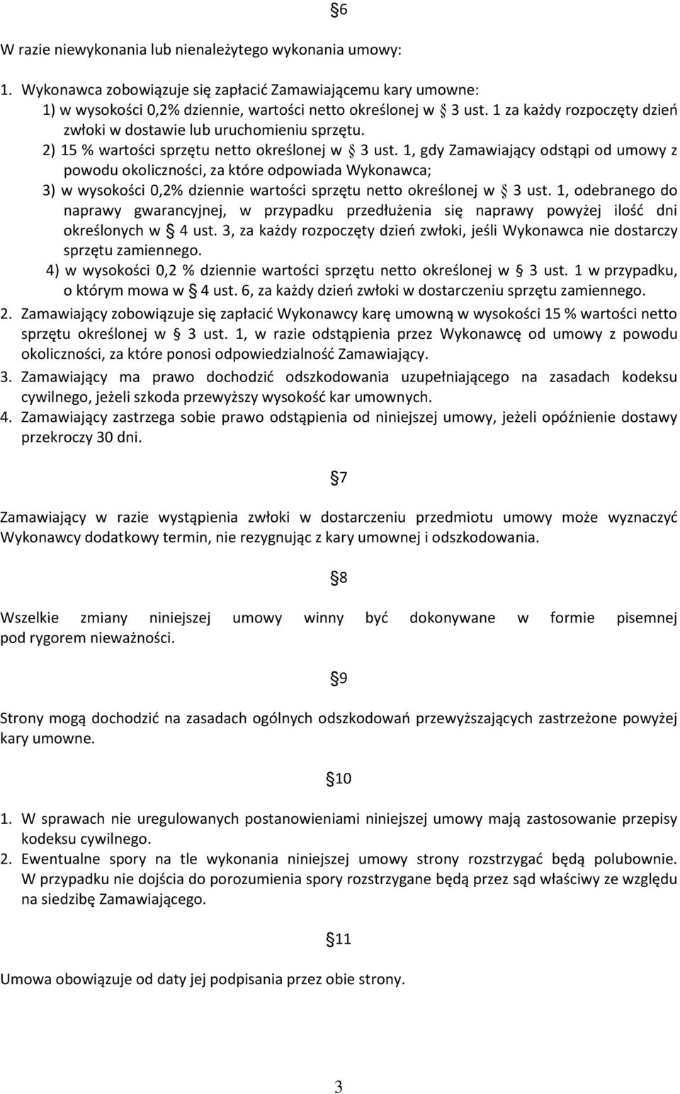 1, gdy Zamawiający odstąpi od umowy z powodu okoliczności, za które odpowiada Wykonawca; 3) w wysokości 0,2% dziennie wartości sprzętu netto określonej w 3 ust.
