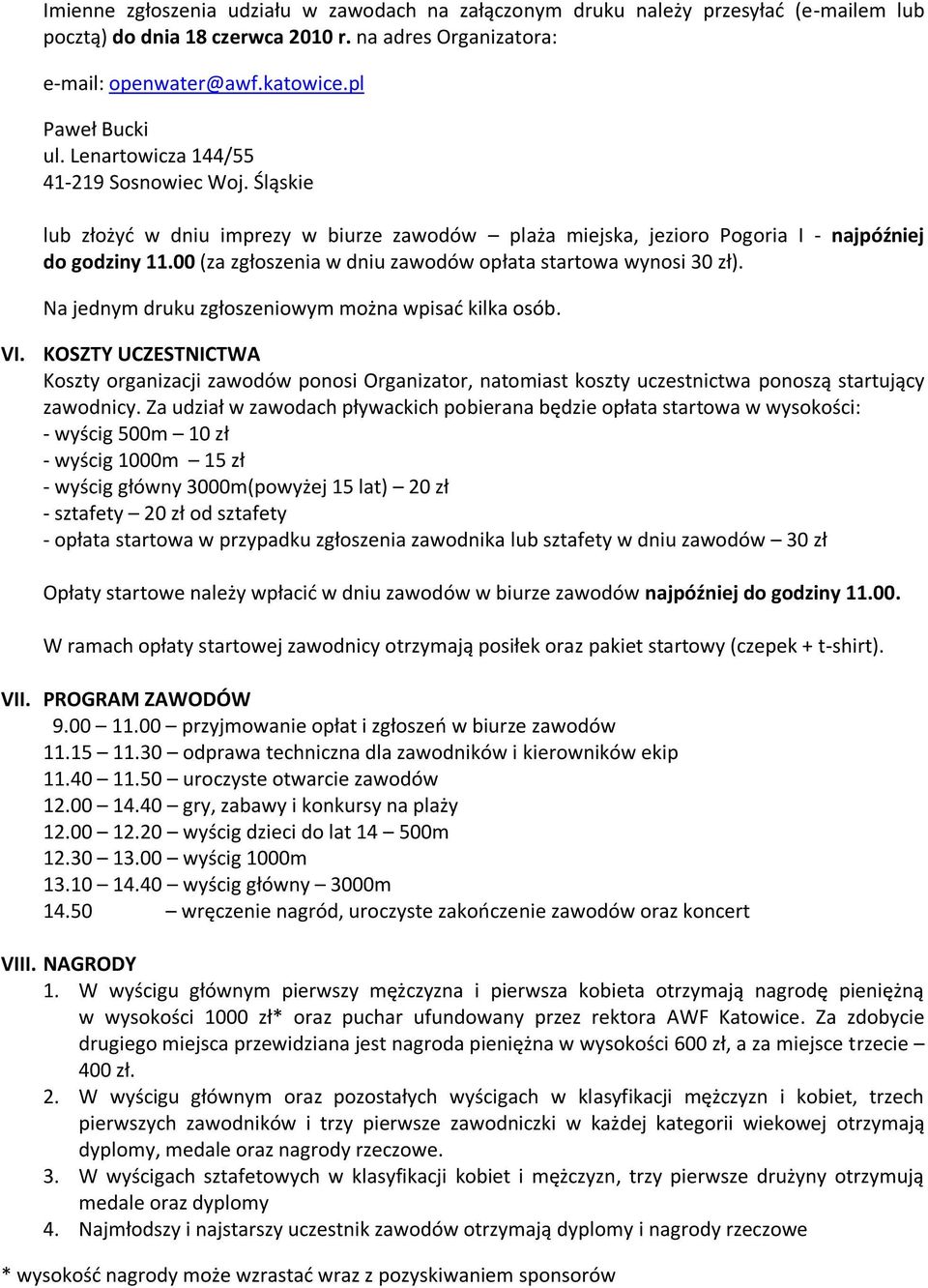 00 (za zgłoszenia w dniu zawodów opłata startowa wynosi 30 zł). Na jednym druku zgłoszeniowym można wpisad kilka osób. VI.