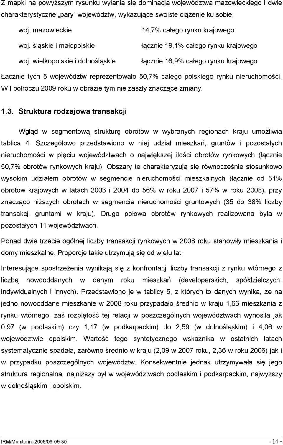 Łącznie tych 5 województw reprezentowało 50,7% całego polskiego rynku nieruchomości. W I półroczu 2009 roku w obrazie tym nie zaszły znaczące zmiany. 1.3.