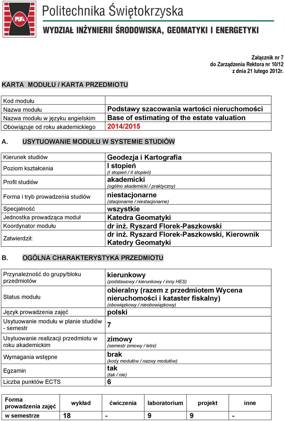 USYTUOWANIE MODUŁU W SYSTEMIE STUDIÓW Kierunek studiów Poziom kształcenia Profil studiów Forma i tryb prowadzenia studiów Specjalność Jednostka prowadząca moduł Koordynator Zatwierdził: Geodezja i