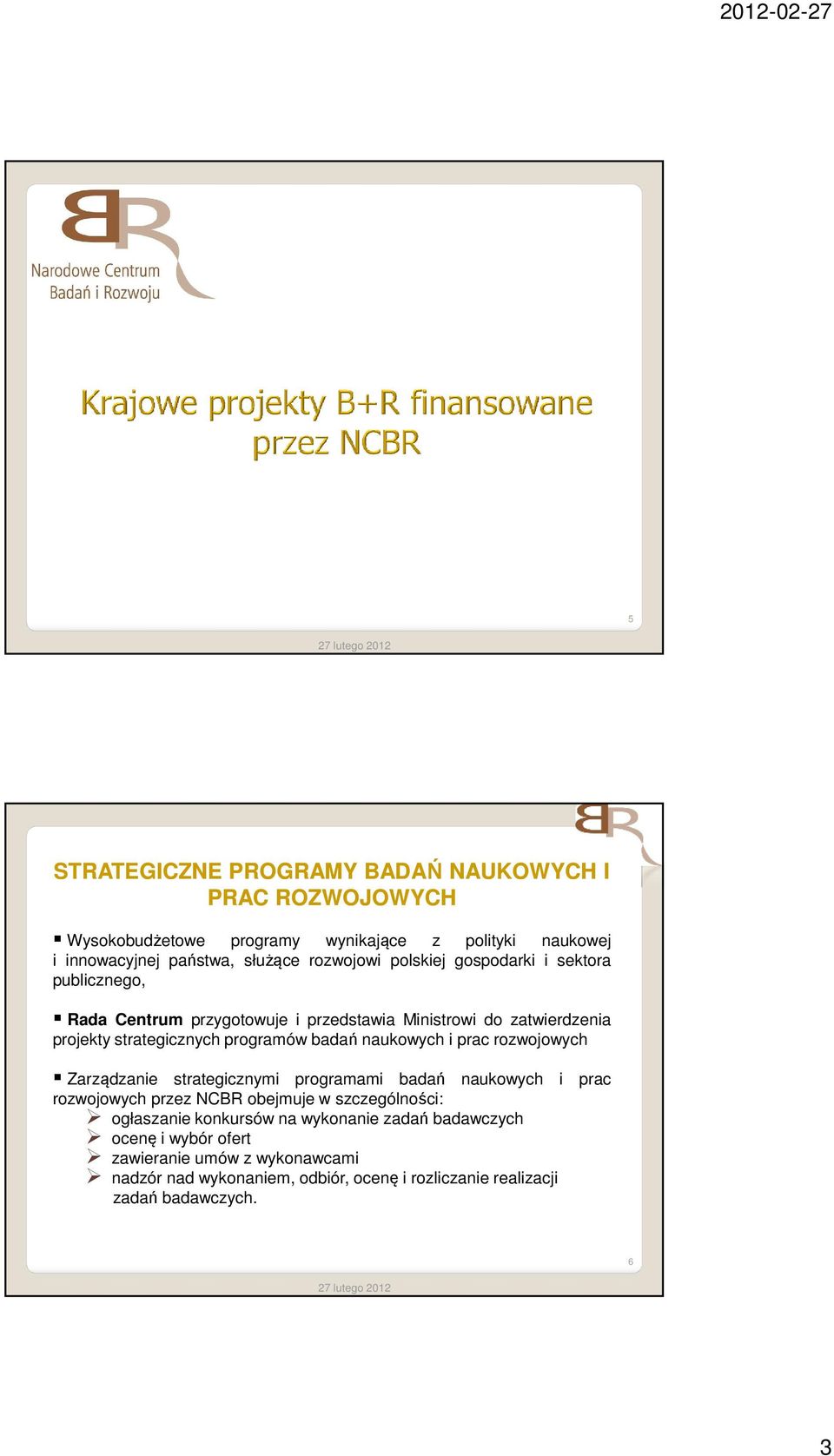 naukowych i prac rozwojowych Zarządzanie strategicznymi programami badań naukowych i prac rozwojowych przez NCBR obejmuje w szczególności: ogłaszanie
