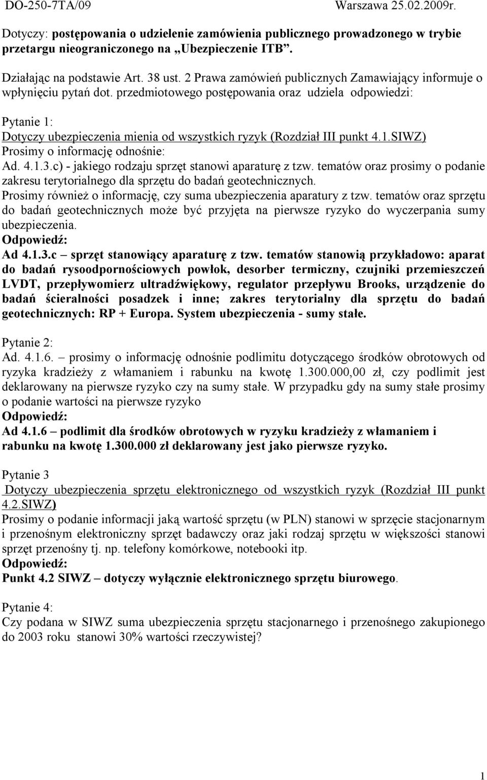 przedmiotowego postępowania oraz udziela odpowiedzi: Pytanie 1: Dotyczy ubezpieczenia mienia od wszystkich ryzyk (Rozdział III punkt 4.1.SIWZ) Prosimy o informację odnośnie: Ad. 4.1.3.