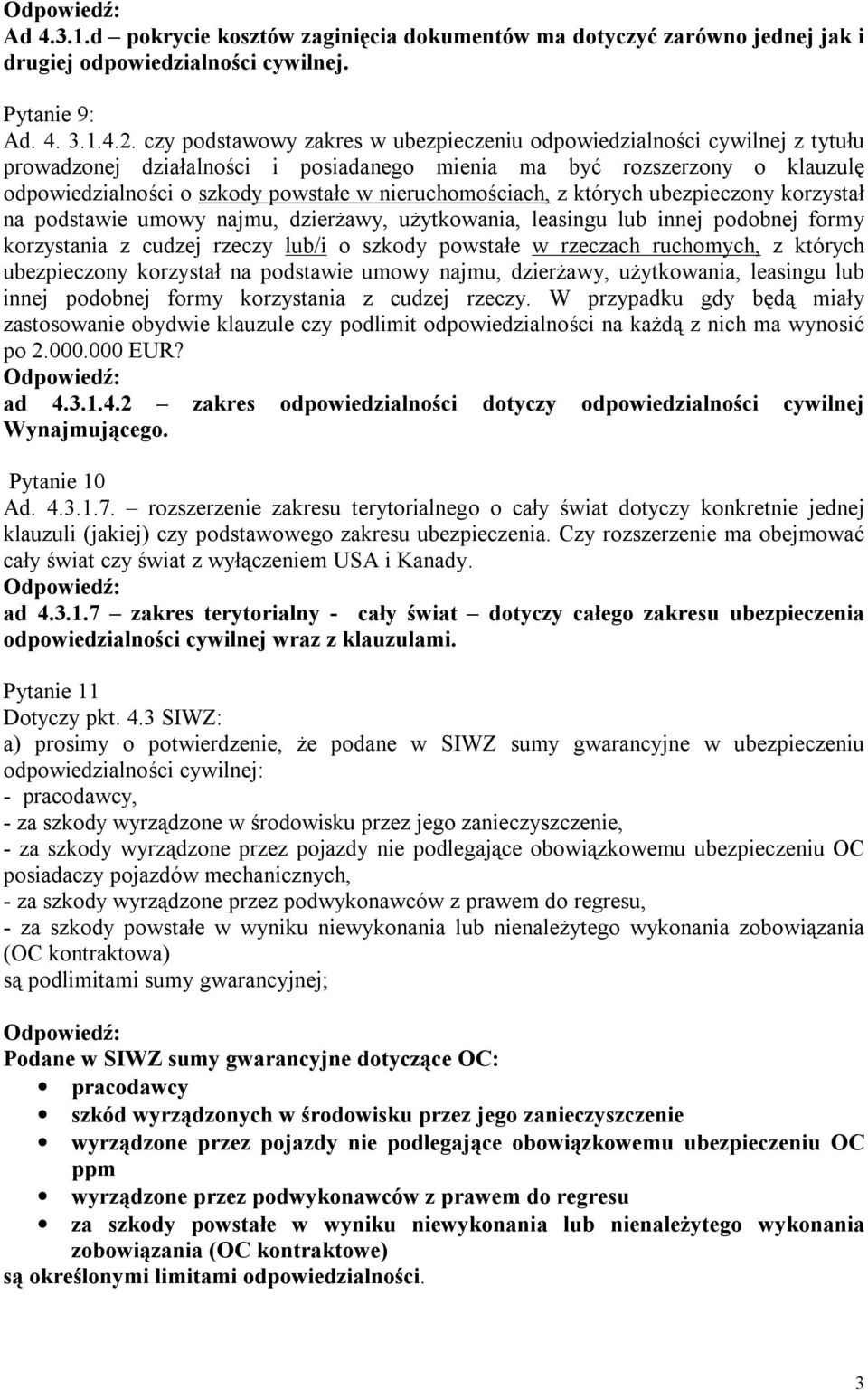 nieruchomościach, z których ubezpieczony korzystał na podstawie umowy najmu, dzierżawy, użytkowania, leasingu lub innej podobnej formy korzystania z cudzej rzeczy lub/i o szkody powstałe w rzeczach