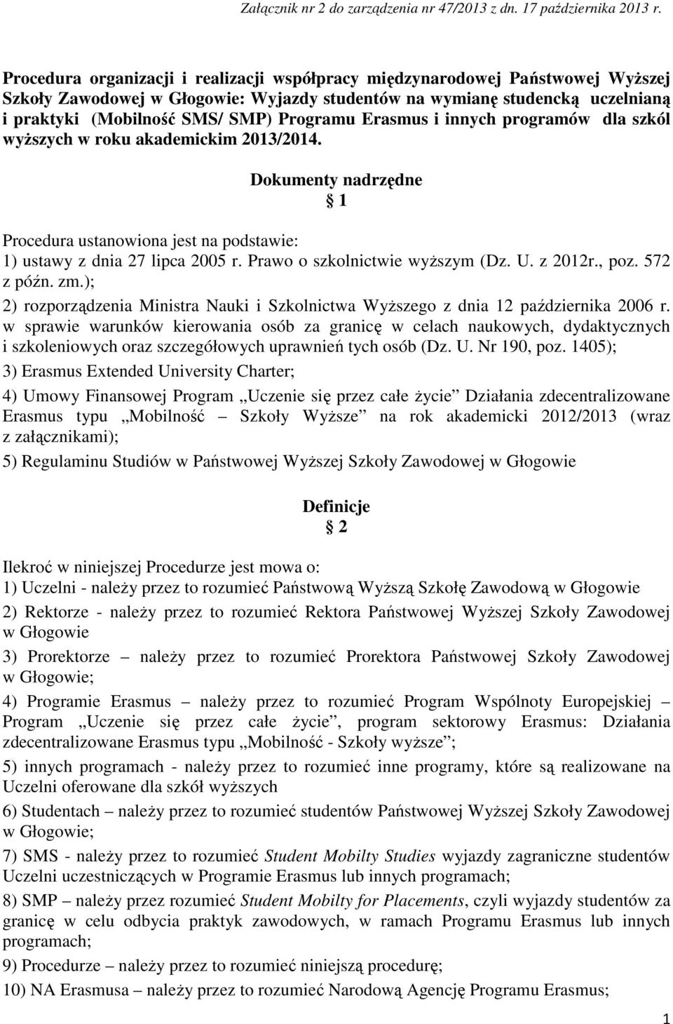 Programu Erasmus i innych programów dla szkól wyższych w roku akademickim 2013/2014. Dokumenty nadrzędne 1 Procedura ustanowiona jest na podstawie: 1) ustawy z dnia 27 lipca 2005 r.