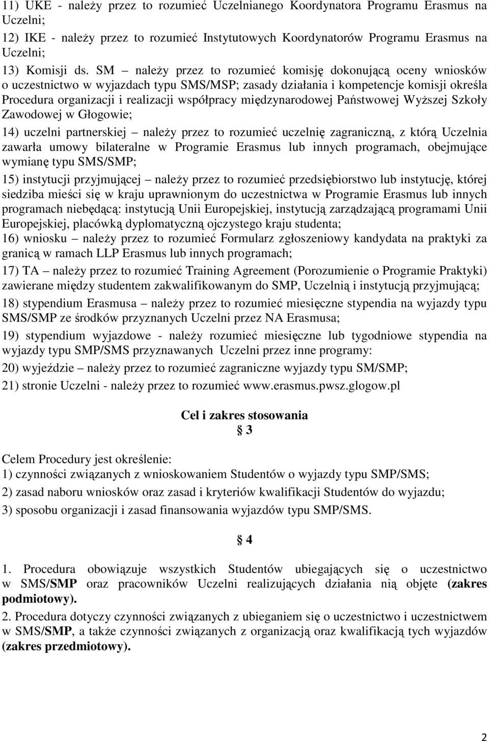 międzynarodowej Państwowej Wyższej Szkoły Zawodowej w Głogowie; 14) uczelni partnerskiej należy przez to rozumieć uczelnię zagraniczną, z którą Uczelnia zawarła umowy bilateralne w Programie Erasmus