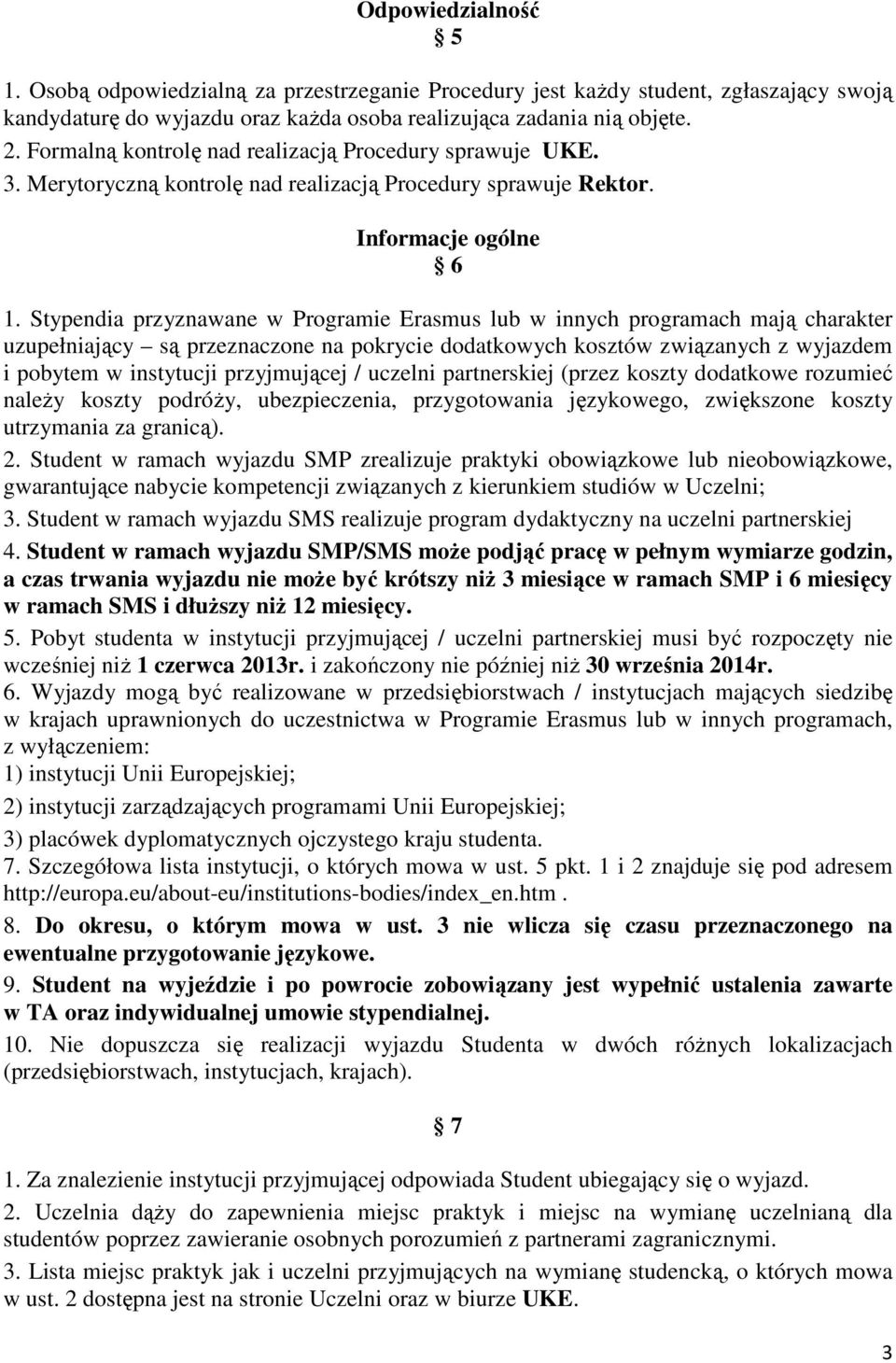 Stypendia przyznawane w Programie Erasmus lub w innych programach mają charakter uzupełniający są przeznaczone na pokrycie dodatkowych kosztów związanych z wyjazdem i pobytem w instytucji