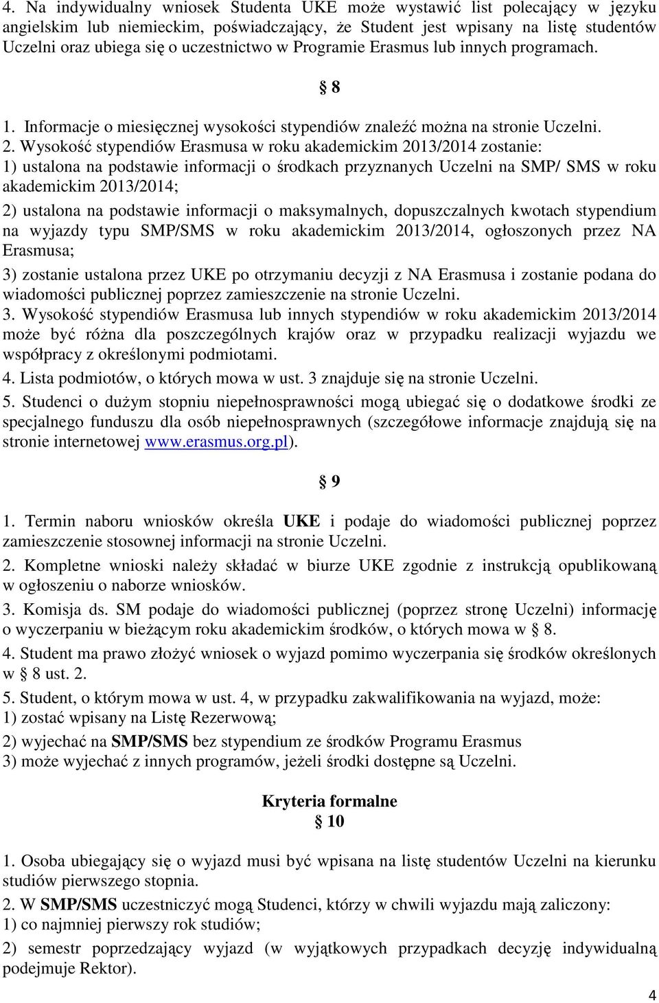 Wysokość stypendiów Erasmusa w roku akademickim 2013/2014 zostanie: 1) ustalona na podstawie informacji o środkach przyznanych Uczelni na SMP/ SMS w roku akademickim 2013/2014; 2) ustalona na