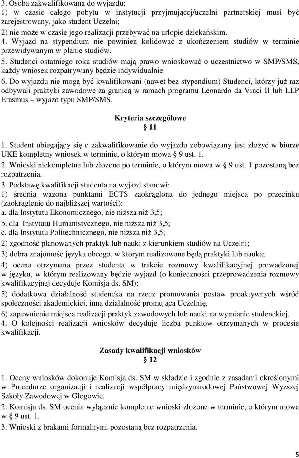 Studenci ostatniego roku studiów mają prawo wnioskować o uczestnictwo w SMP/SMS, każdy wniosek rozpatrywany będzie indywidualnie. 6.