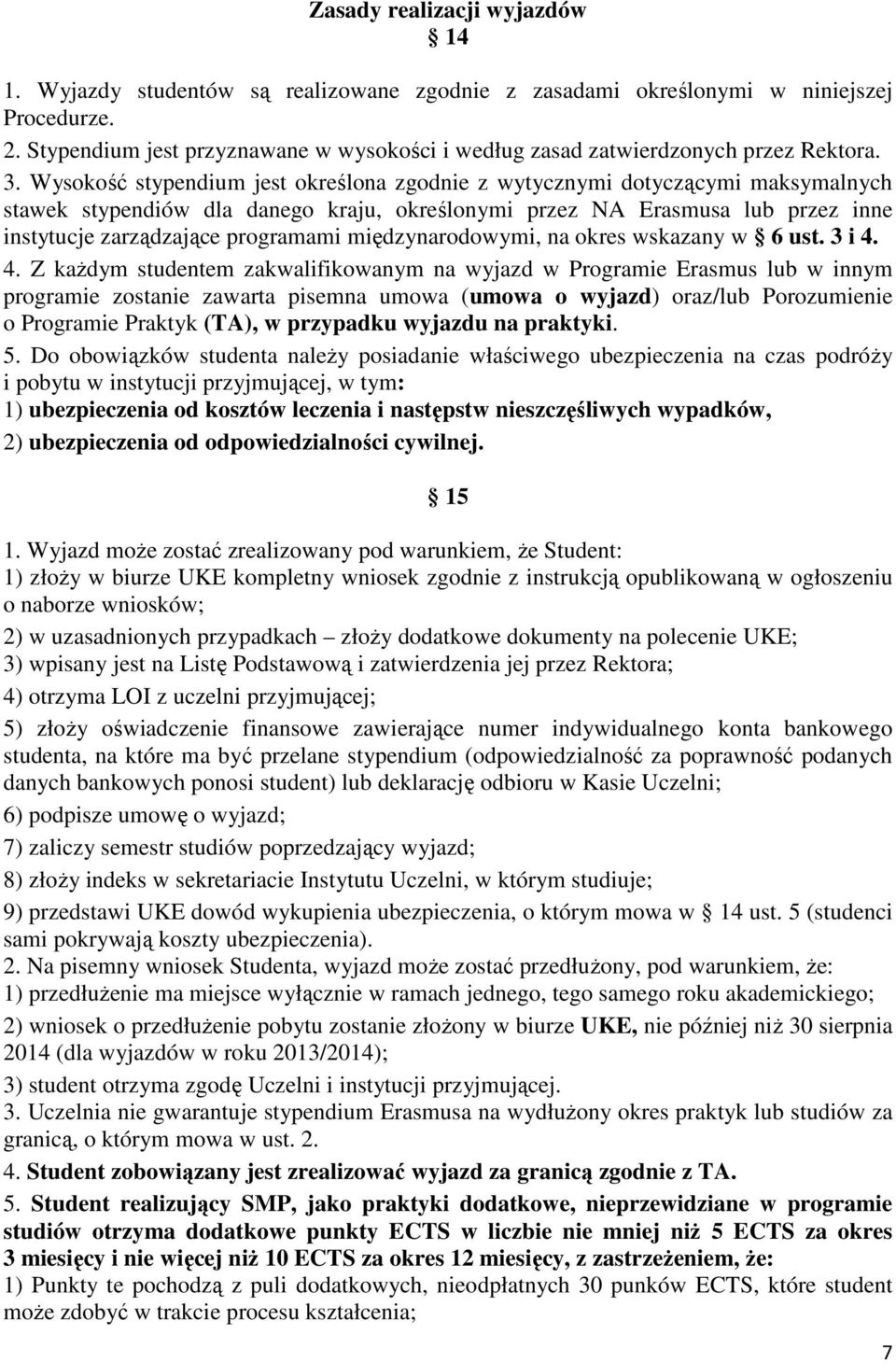 Wysokość stypendium jest określona zgodnie z wytycznymi dotyczącymi maksymalnych stawek stypendiów dla danego kraju, określonymi przez NA Erasmusa lub przez inne instytucje zarządzające programami