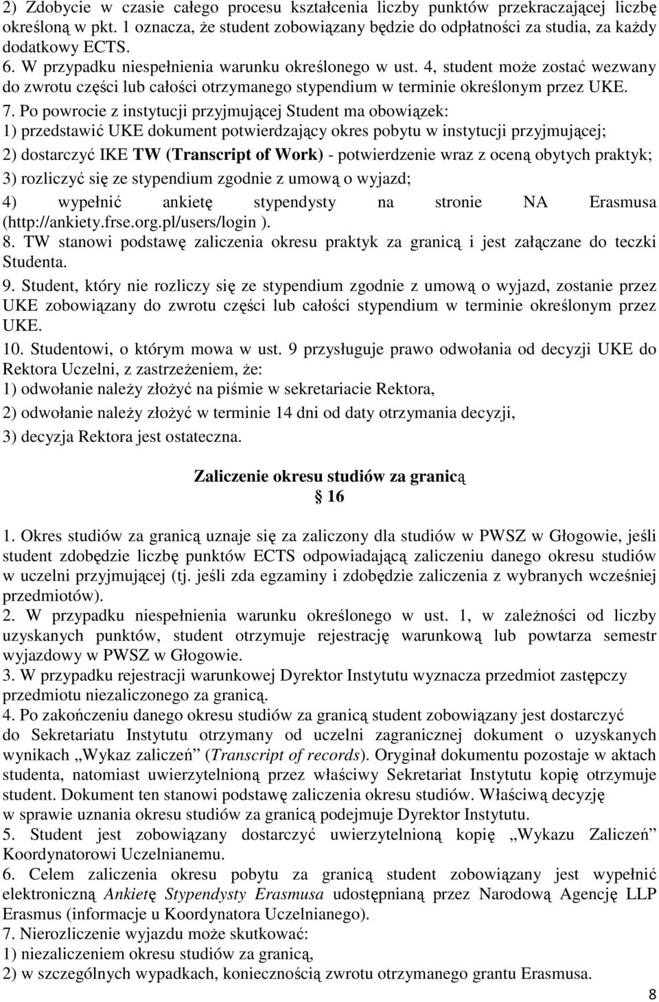 Po powrocie z instytucji przyjmującej Student ma obowiązek: 1) przedstawić UKE dokument potwierdzający okres pobytu w instytucji przyjmującej; 2) dostarczyć IKE TW (Transcript of Work) -