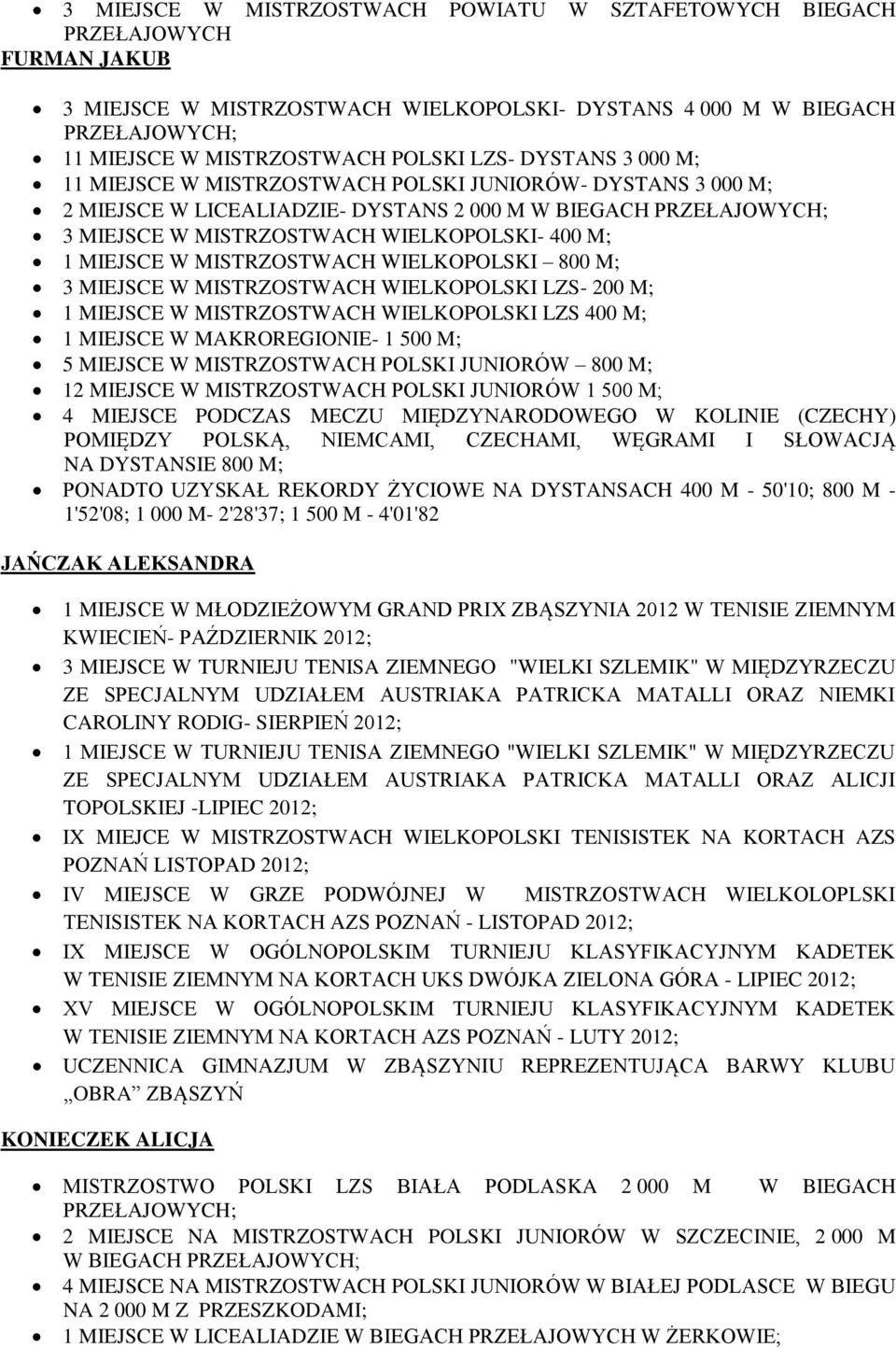 MIEJSCE W MISTRZOSTWACH WIELKOPOLSKI 800 M; 3 MIEJSCE W MISTRZOSTWACH WIELKOPOLSKI LZS- 200 M; 1 MIEJSCE W MISTRZOSTWACH WIELKOPOLSKI LZS 400 M; 1 MIEJSCE W MAKROREGIONIE- 1 500 M; 5 MIEJSCE W