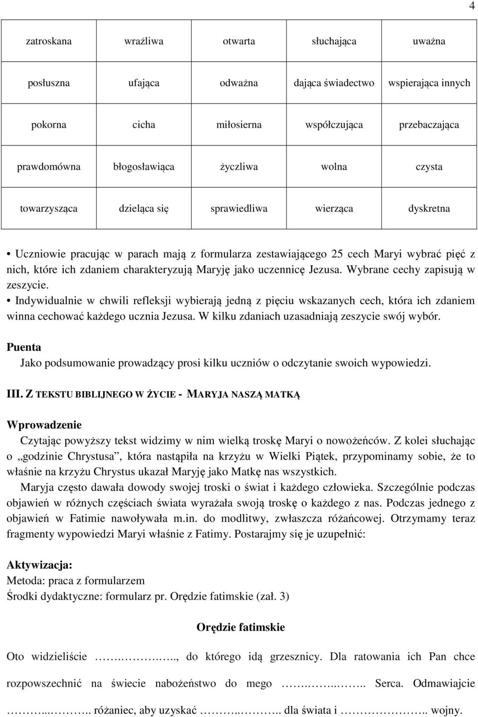 Maryję jako uczennicę Jezusa. Wybrane cechy zapisują w zeszycie. Indywidualnie w chwili refleksji wybierają jedną z pięciu wskazanych cech, która ich zdaniem winna cechować każdego ucznia Jezusa.