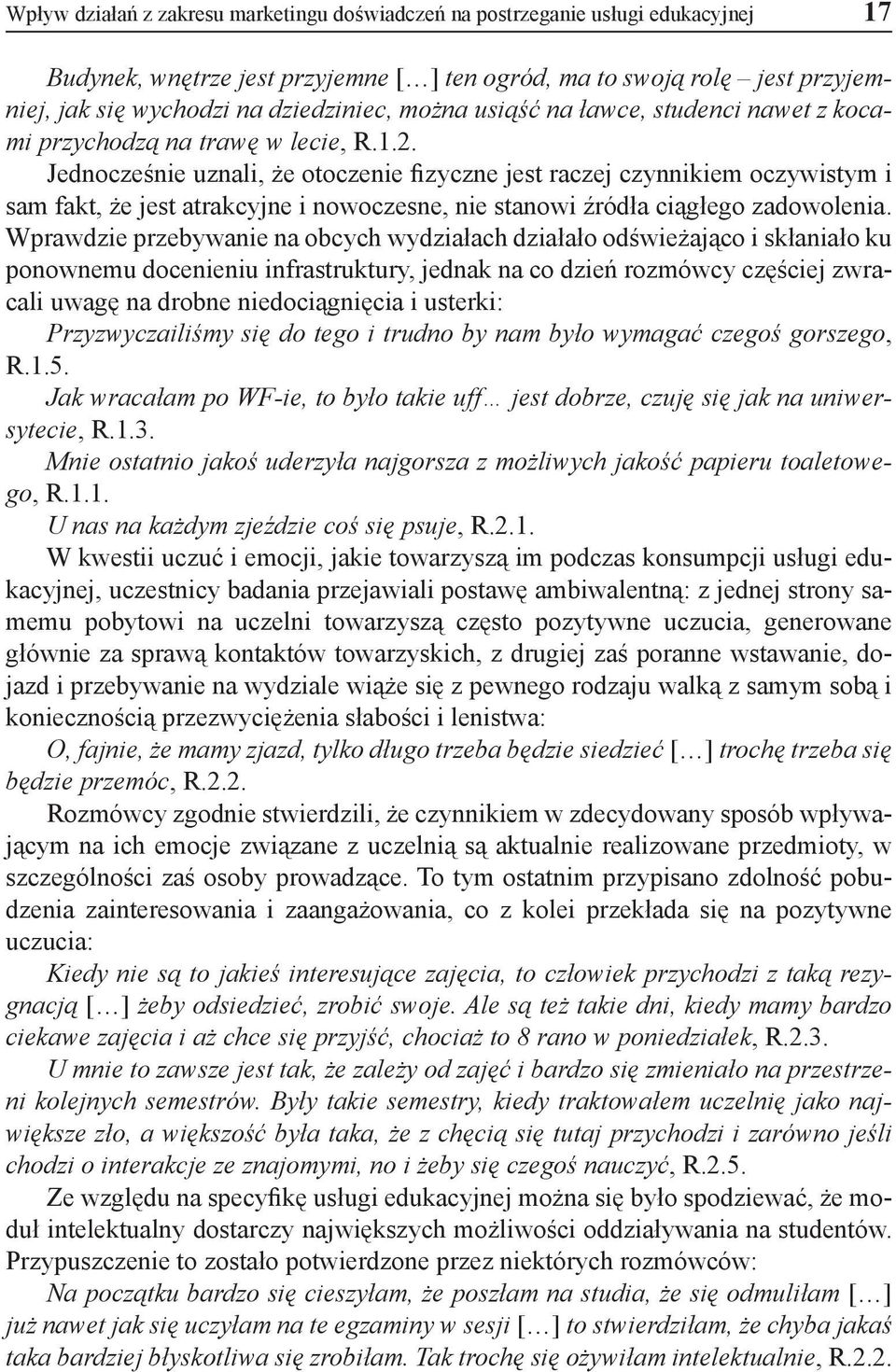 Jednocześnie uznali, że otoczenie fizyczne jest raczej czynnikiem oczywistym i sam fakt, że jest atrakcyjne i nowoczesne, nie stanowi źródła ciągłego zadowolenia.