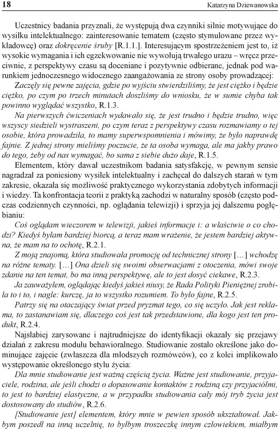Interesującym spostrzeżeniem jest to, iż wysokie wymagania i ich egzekwowanie nie wywołują trwałego urazu wręcz przeciwnie, z perspektywy czasu są doceniane i pozytywnie odbierane, jednak pod
