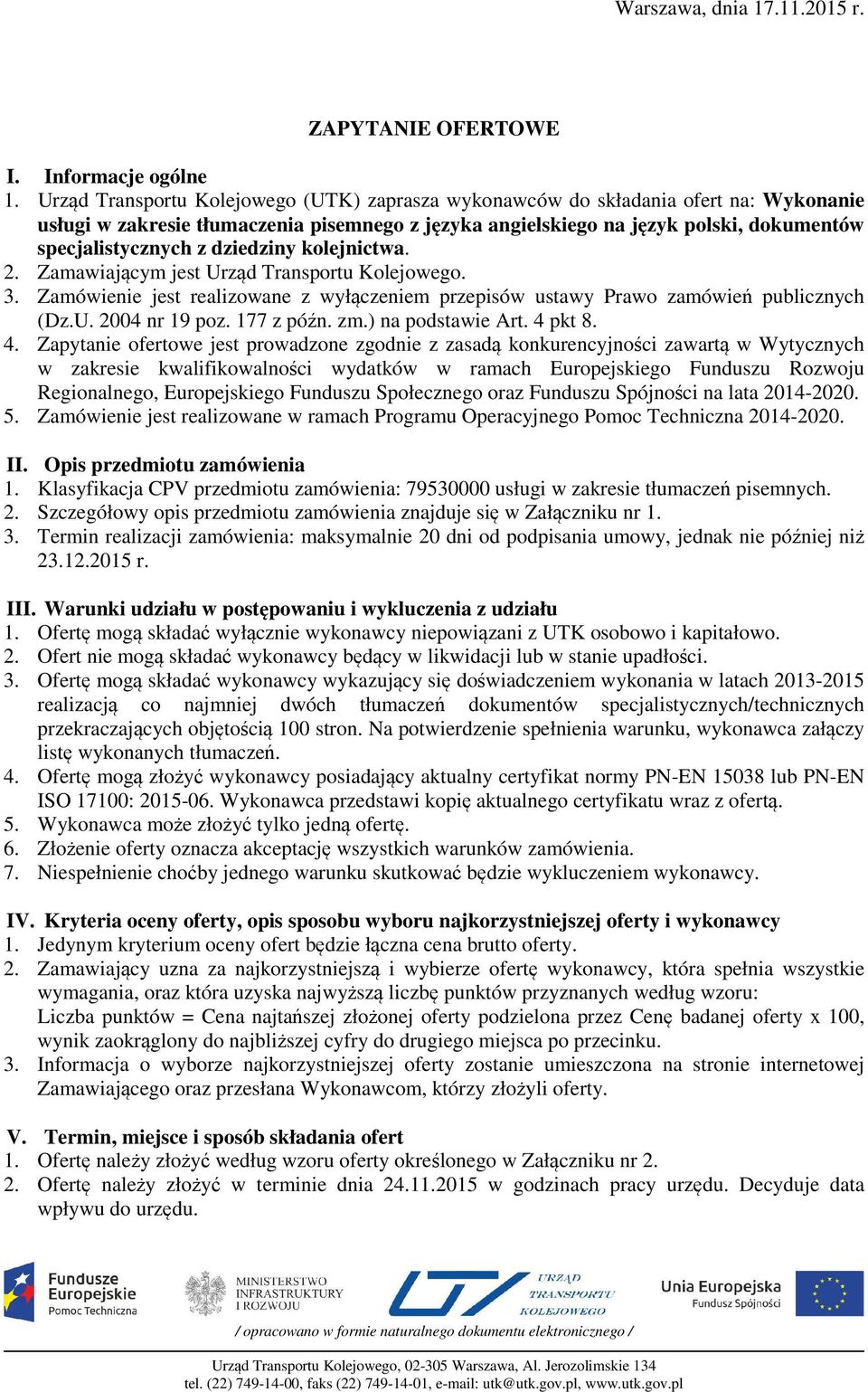 dziedziny kolejnictwa. 2. Zamawiającym jest Urząd Transportu Kolejowego. 3. Zamówienie jest realizowane z wyłączeniem przepisów ustawy Prawo zamówień publicznych (Dz.U. 2004 nr 19 poz. 177 z późn. zm.